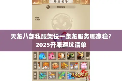天龙八部私服架设一条龙服务哪家稳？2025开服避坑清单