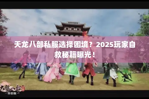 天龙八部私服选择困境？2025玩家自救秘籍曝光！