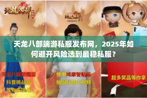 天龙八部端游私服发布网,2025年如何避开风险选到最稳私服? 天龙八部端游私服发布网,2025年如何避开风险选到最稳私服?