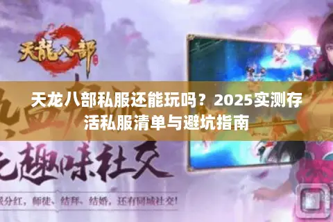 天龙八部私服还能玩吗?2025实测存活私服清单与避坑指南 天龙八部私服还能玩吗?2025实测存活私服清单与避坑指南