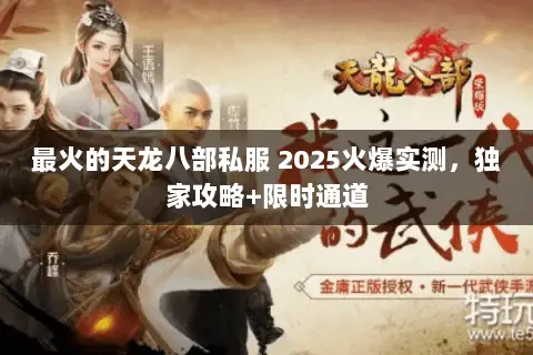 最火的天龙八部私服 2025火爆实测,独家攻略+限时通道 最火的天龙八部私服 2025火爆实测,独家攻略+限时通道