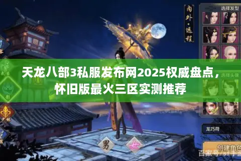 天龙八部3私服发布网2025权威盘点，怀旧版最火三区实测推荐