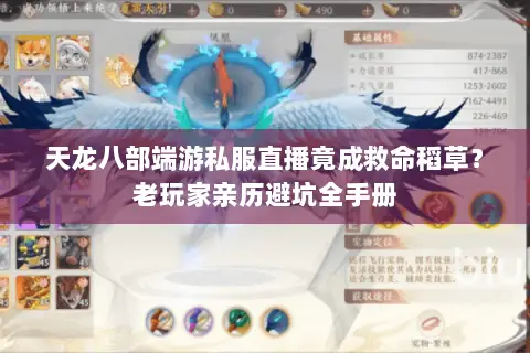 天龙八部端游私服直播竟成救命稻草?老玩家亲历避坑全手册 天龙八部端游私服直播竟成救命稻草?老玩家亲历避坑全手册