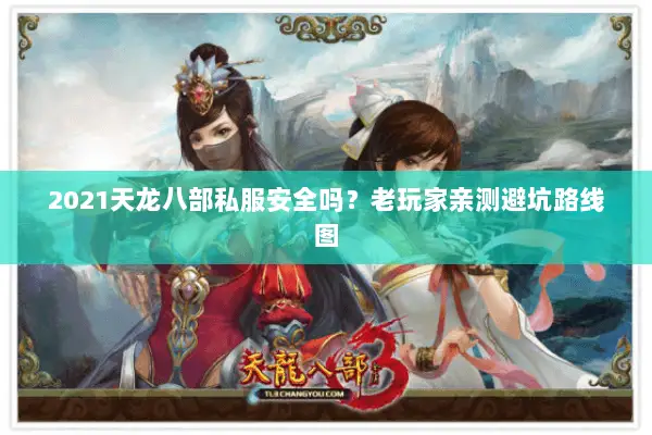 2021天龙八部私服安全吗?老玩家亲测避坑路线图 2021天龙八部私服安全吗?老玩家亲测避坑路线图