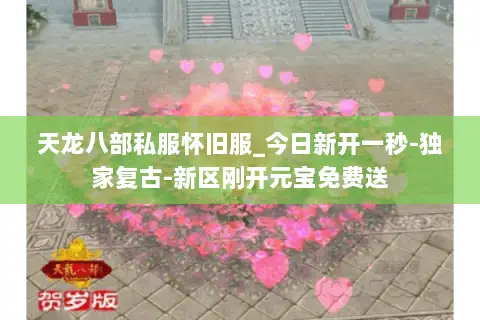 天龙八部私服怀旧服_今日新开一秒-独家复古-新区刚开元宝免费送