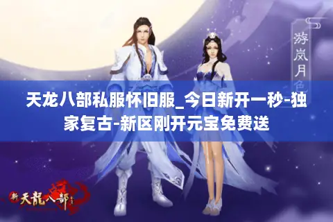 天龙八部私服怀旧服_今日新开一秒-独家复古-新区刚开元宝免费送