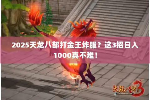 2025天龙八部打金王炸服?这3招日入1000真不难! 2025天龙八部打金王炸服?这3招日入1000真不难!