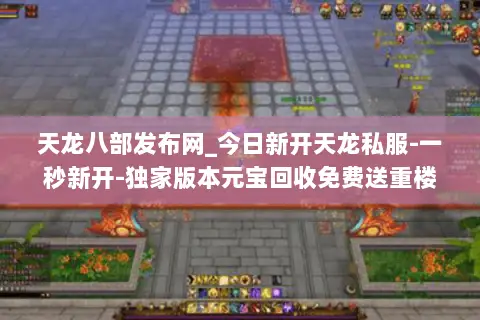 天龙八部发布网_今日新开天龙私服-一秒新开-独家版本元宝回收免费送重楼 天龙八部发布网_今日新开天龙私服-一秒新开-独家版本元宝回收免费送重楼