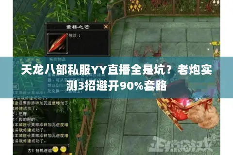 天龙八部私服YY直播全是坑?老炮实测3招避开90%套路 天龙八部私服YY直播全是坑?老炮实测3招避开90%套路