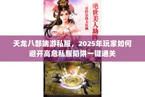 天龙八部端游私服，2025年玩家如何避开高危私服陷阱一键通关