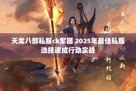 天龙八部私服ck军团 2025年最佳私服选择速成行动实战 天龙八部私服ck军团 2025年最佳私服选择速成行动实战