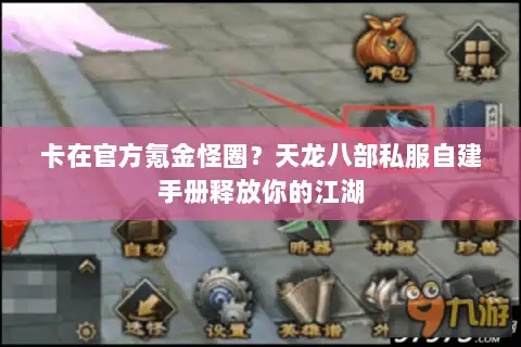 卡在官方氪金怪圈?天龙八部私服自建手册释放你的江湖 卡在官方氪金怪圈?天龙八部私服自建手册释放你的江湖