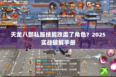天龙八部私服技能改废了角色?2025实战破解手册 天龙八部私服技能改废了角色?2025实战破解手册