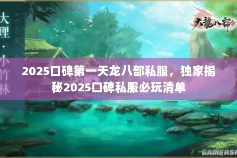 2025口碑第一天龙八部私服,独家揭秘2025口碑私服必玩清单 2025口碑第一天龙八部私服,独家揭秘2025口碑私服必玩清单