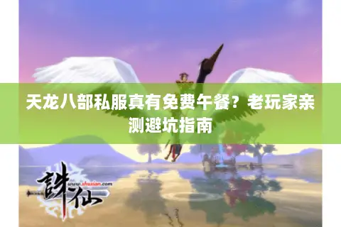 天龙八部私服真有免费午餐?老玩家亲测避坑指南 天龙八部私服真有免费午餐?老玩家亲测避坑指南
