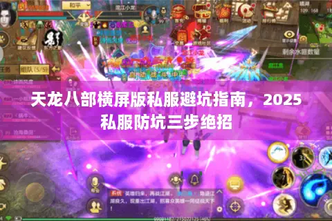 天龙八部横屏版私服避坑指南,2025私服防坑三步绝招 天龙八部横屏版私服避坑指南,2025私服防坑三步绝招
