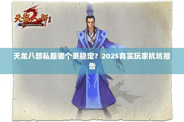 天龙八部私服哪个更稳定?2025真实玩家抗坑报告 天龙八部私服哪个更稳定?2025真实玩家抗坑报告