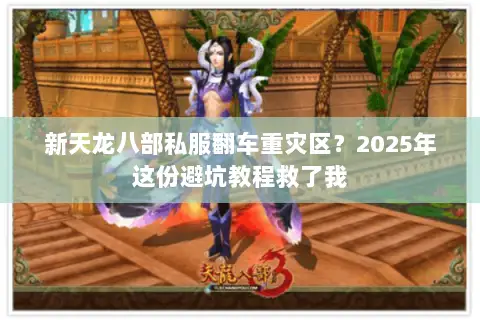 新天龙八部私服翻车重灾区?2025年这份避坑教程救了我 新天龙八部私服翻车重灾区?2025年这份避坑教程救了我