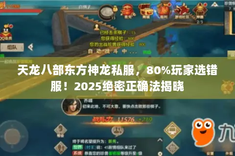 天龙八部东方神龙私服,80%玩家选错服!2025绝密正确法揭晓 天龙八部东方神龙私服,80%玩家选错服!2025绝密正确法揭晓