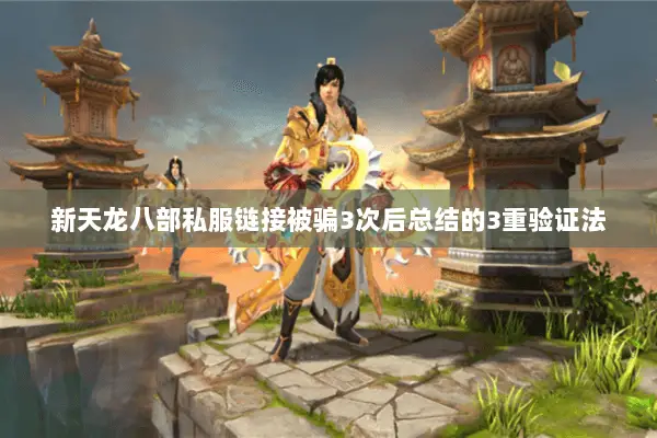 新天龙八部私服链接被骗3次后总结的3重验证法 新天龙八部私服链接被骗3次后总结的3重验证法