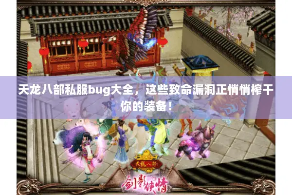 天龙八部私服bug大全,这些致命漏洞正悄悄榨干你的装备! 天龙八部私服bug大全,这些致命漏洞正悄悄榨干你的装备!