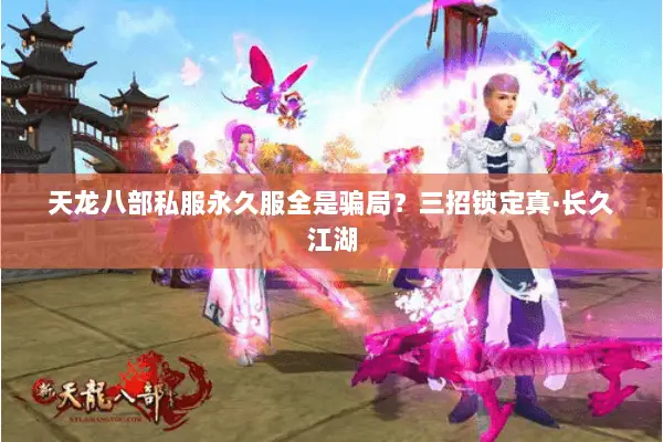 天龙八部私服永久服全是骗局？三招锁定真·长久江湖