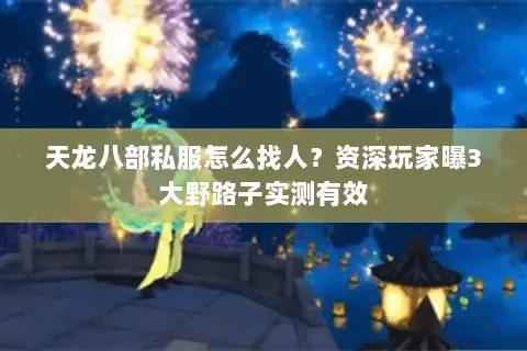 天龙八部私服怎么找人?资深玩家曝3大野路子实测有效 天龙八部私服怎么找人?资深玩家曝3大野路子实测有效