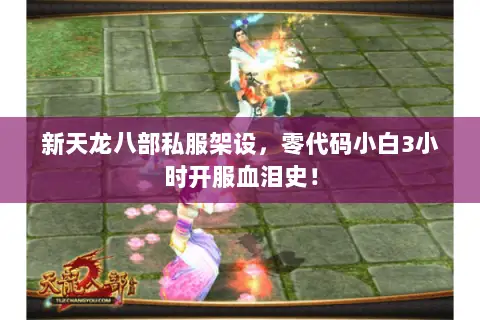 新天龙八部私服架设,零代码小白3小时开服血泪史! 新天龙八部私服架设,零代码小白3小时开服血泪史!