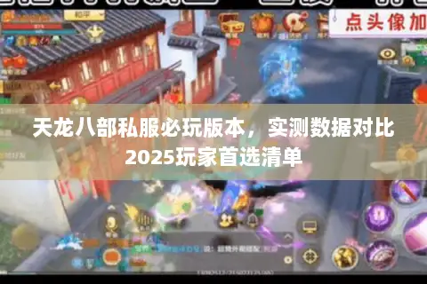 天龙八部私服必玩版本,实测数据对比2025玩家首选清单 天龙八部私服必玩版本,实测数据对比2025玩家首选清单