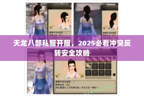 天龙八部私服开服，2025必看冲突反转安全攻略