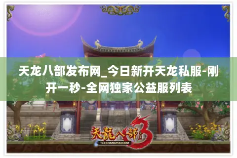 天龙八部发布网_今日新开天龙私服-刚开一秒-全网独家公益服列表