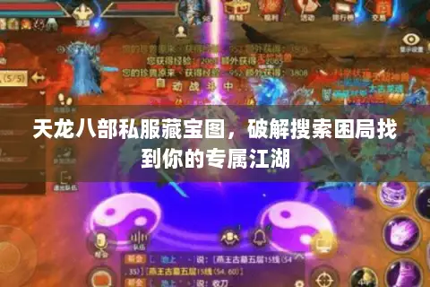 天龙八部私服藏宝图,破解搜索困局找到你的专属江湖 天龙八部私服藏宝图,破解搜索困局找到你的专属江湖