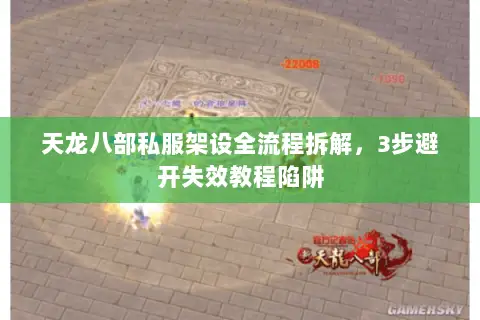 天龙八部私服架设全流程拆解，3步避开失效教程陷阱