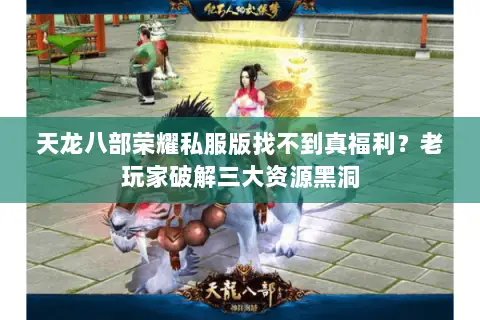 天龙八部荣耀私服版找不到真福利?老玩家破解三大资源黑洞 天龙八部荣耀私服版找不到真福利?老玩家破解三大资源黑洞