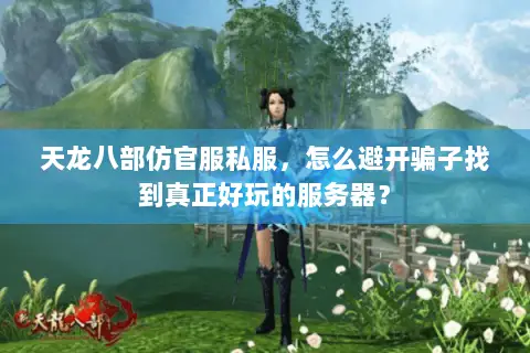 天龙八部仿官服私服，怎么避开骗子找到真正好玩的服务器？