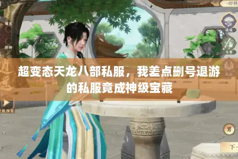 超变态天龙八部私服,我差点删号退游的私服竟成神级宝藏 超变态天龙八部私服,我差点删号退游的私服竟成神级宝藏