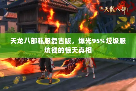 天龙八部私服复古版,爆光95%垃圾服坑钱的惊天真相 天龙八部私服复古版,爆光95%垃圾服坑钱的惊天真相