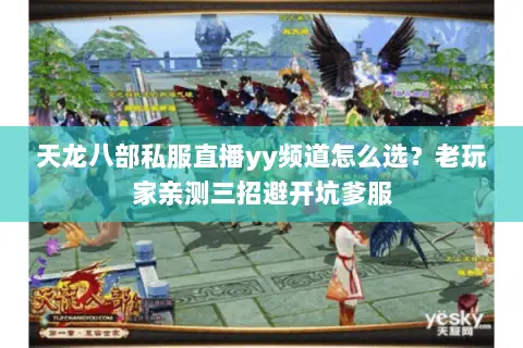 天龙八部私服直播yy频道怎么选?老玩家亲测三招避开坑爹服 天龙八部私服直播yy频道怎么选?老玩家亲测三招避开坑爹服