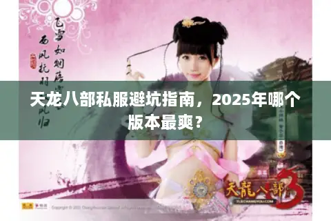 天龙八部私服避坑指南,2025年哪个版本最爽? 天龙八部私服避坑指南,2025年哪个版本最爽?