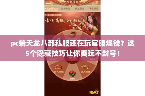 pc端天龙八部私服还在玩官服烧钱?这5个隐藏技巧让你爽玩不封号! pc端天龙八部私服还在玩官服烧钱?这5个隐藏技巧让你爽玩不封号!