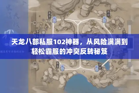 天龙八部私服102神器,从风险满满到轻松霸服的冲突反转秘笈 天龙八部私服102神器,从风险满满到轻松霸服的冲突反转秘笈