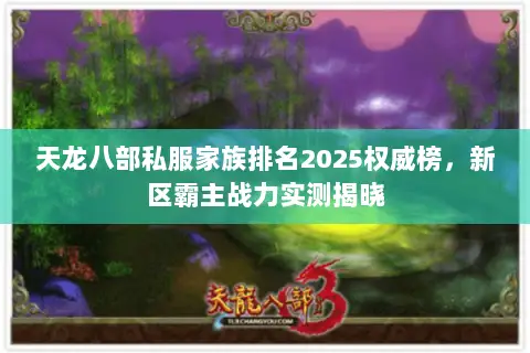 天龙八部私服家族排名2025权威榜，新区霸主战力实测揭晓