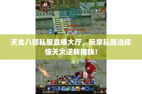 天龙八部私服直播大厅,玩家私服选择惊天大逆转揭晓! 天龙八部私服直播大厅,玩家私服选择惊天大逆转揭晓!