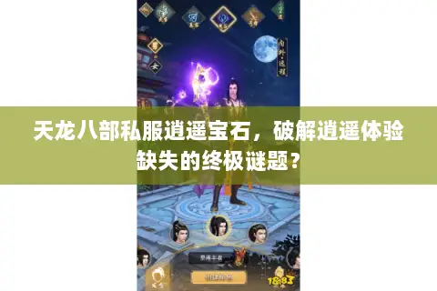 天龙八部私服逍遥宝石,破解逍遥体验缺失的终极谜题? 天龙八部私服逍遥宝石,破解逍遥体验缺失的终极谜题?
