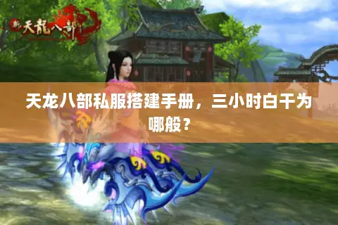 天龙八部私服搭建手册,三小时白干为哪般? 天龙八部私服搭建手册,三小时白干为哪般?