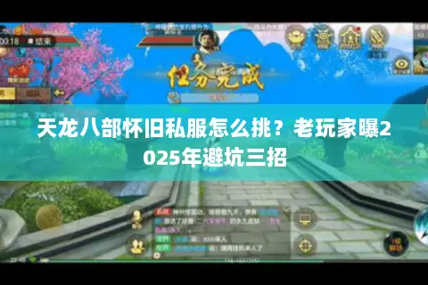 天龙八部怀旧私服怎么挑?老玩家曝2025年避坑三招 天龙八部怀旧私服怎么挑?老玩家曝2025年避坑三招