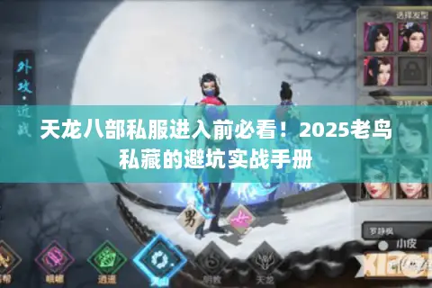 天龙八部私服进入前必看!2025老鸟私藏的避坑实战手册 天龙八部私服进入前必看!2025老鸟私藏的避坑实战手册
