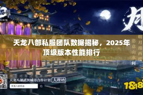 天龙八部私服团队数据揭秘,2025年顶级版本性能排行 天龙八部私服团队数据揭秘,2025年顶级版本性能排行