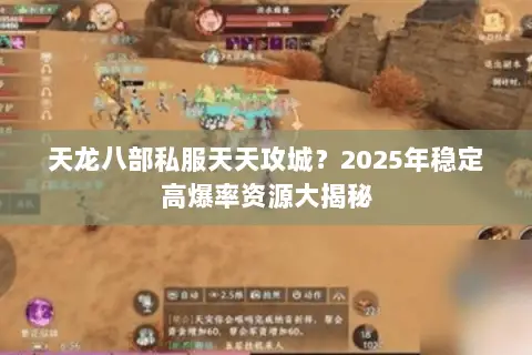 天龙八部私服天天攻城？2025年稳定高爆率资源大揭秘