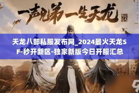 天龙八部私服发布网_2024最火天龙SF-秒开新区-独家新版今日开服汇总 天龙八部私服发布网_2024最火天龙SF-秒开新区-独家新版今日开服汇总